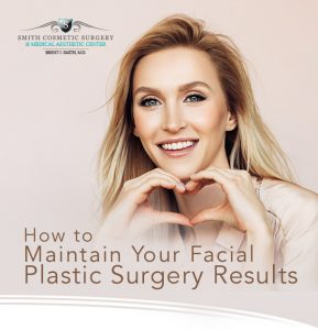 TIPS FOR MAINTAINING YOUR FACIAL PLASTIC SURGERY RESULTS
